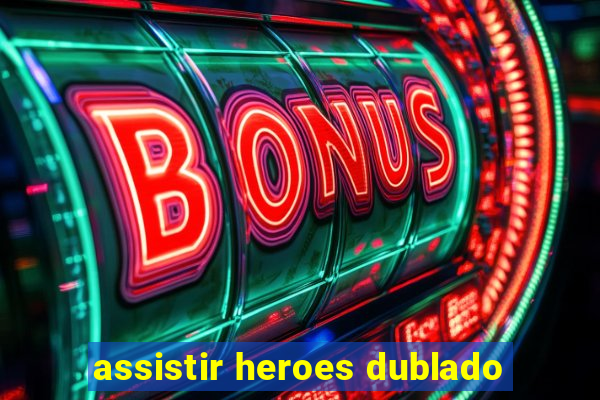 assistir heroes dublado